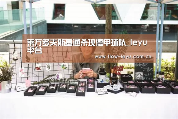 莱万多夫斯基通杀现德甲球队_leyu平台(图2) leyu平台